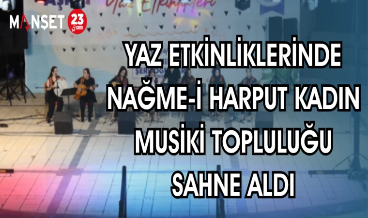 ELAZIĞ BELEDİYESİ YAZ ETKİNLİKLERİNDE KADIN KÜRSÜBAŞI TOPLULUĞU NAĞME-İ HARPUT SAHNE ALDI