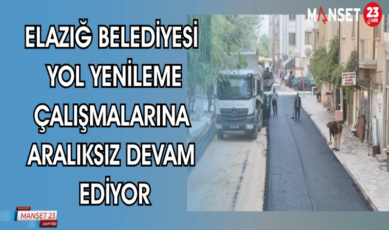 ELAZIĞ BELEDİYESİ YOL YENİLEME ÇALIŞMALARINA ARALIKSIZ DEVAM EDİYOR