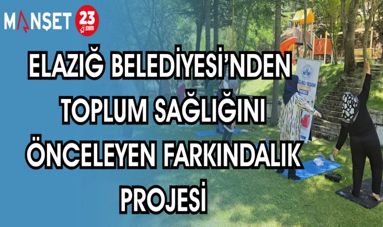 ELAZIĞ BELEDİYESİ'NDEN TOPLUM SAĞLIĞINI ÖNCELEYEN FARKINDALIK PROJESİ