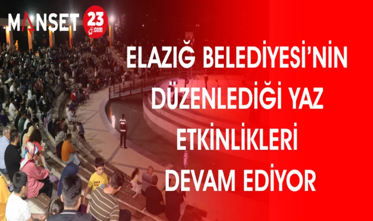 ELAZIĞ BELEDİYESİ'NİN DÜZENLEDİĞİ YAZ ETKİNLİKLERİ DEVAM EDİYOR