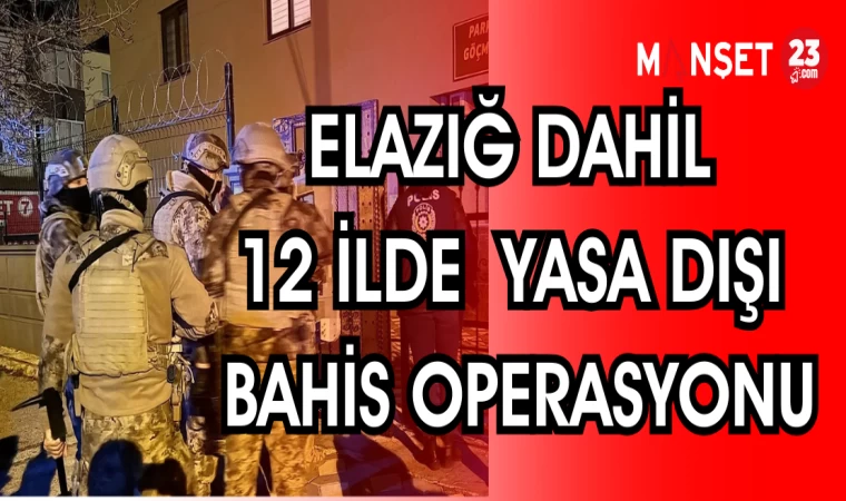 ELAZIĞ DAHİL 12 İLDE YASA DIŞI BAHİS OPERASYONU