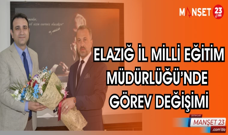 ELAZIĞ İL MİLLİ EĞİTİM MÜDÜRLÜĞÜ'NDE GÖREV DEĞİŞİMİ