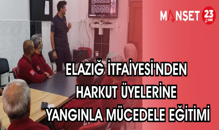 ELAZIĞ İTFAİYESİ'NDEN HARKUT ÜYELERİNE YANGINLA MÜCADELE EĞİTİMİ