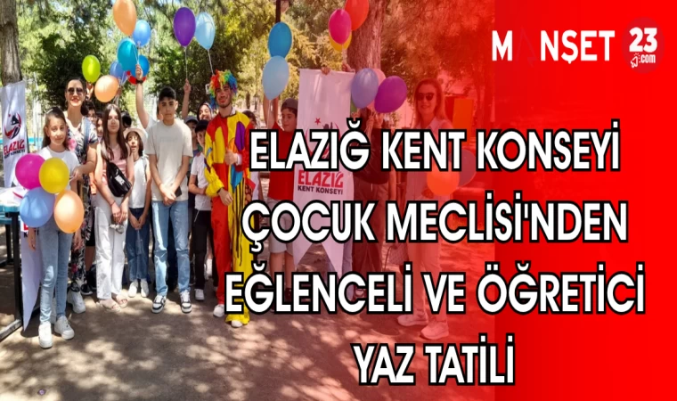 ELAZIĞ KENT KONSEYİ ÇOCUK MECLİSİ'NDEN EĞLENCELİ VE ÖĞRETİCİ YAZ TATİLİ