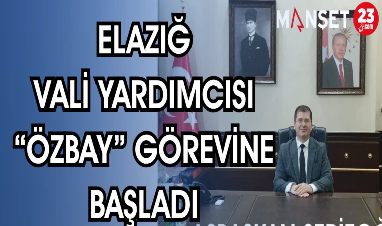 ELAZIĞ VALİ YARDIMCISI "ÖZBAY" GÖREVİNE BAŞLADI