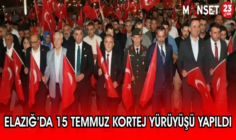ELAZIĞ'DA 15 TEMMUZ KORTEJ YÜRÜYÜŞÜ YAPILDI