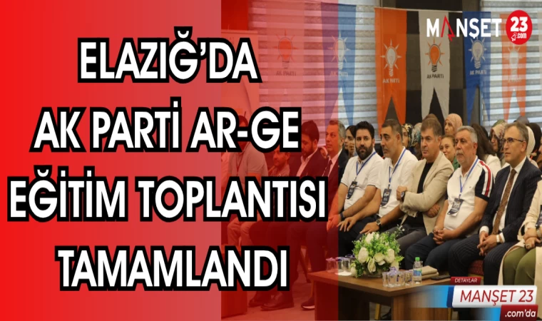 ELAZIĞ'DA AK PARTİ AR-GE EĞİTİM TOPLANTISI TAMAMLANDI