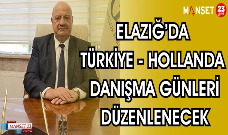 ELAZIĞ'DA TÜRKİYE - HOLLANDA DANIŞMA GÜNLERİ DÜZENLENECEK