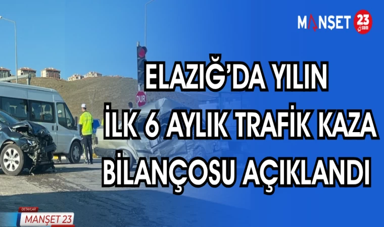 ELAZIĞ'DA YILIN İLK 6 AYLIK KAZA BİLANÇOSU AÇIKALANDI