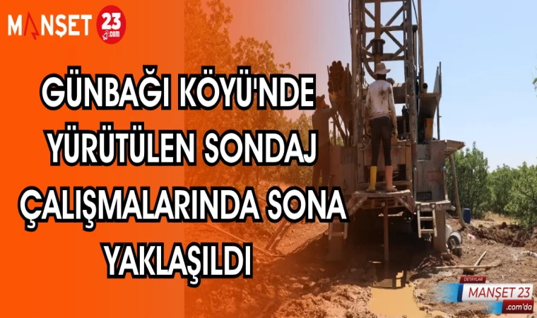 GÜNBAĞI KÖYÜ'NDE YÜRÜTÜLEN SONDAJ ÇALIŞMALARINDA SONA YAKLAŞILDI