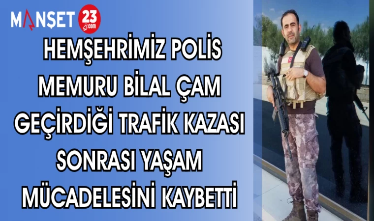 HEMŞEHRİMİZ POLİS MEMURU BİLAL ÇAM GEÇİRDİĞİ TRAFİK KAZASI SONRASI YAŞAM MÜCADELESİNİ KAYBETTİ