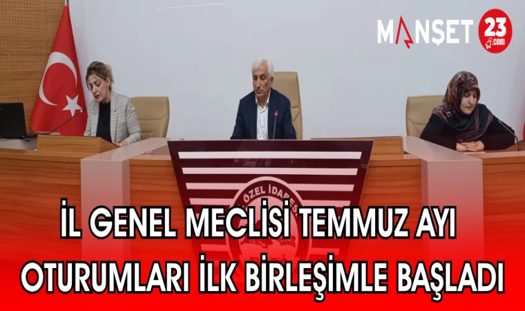 İL GENEL MECLİSİ TEMMUZ AYI OTURUMLARI DÜZENLENEN İLK BİRLEŞİMLE BAŞLADI