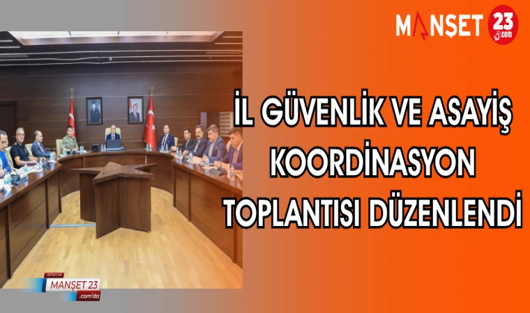 İL GÜVENLİK VE ASAYİŞ KOORDİNASYON TOPLANTISI DÜZENLENDİ