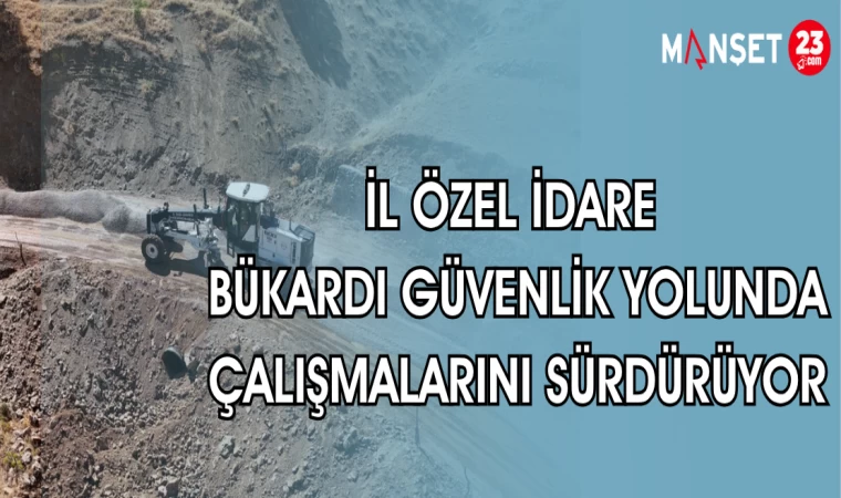 İL ÖZEL İDARE BÜKARDİ GÜVENLİK YOLUNDA ÇALIŞMALARINA DEVAM EDİYOR