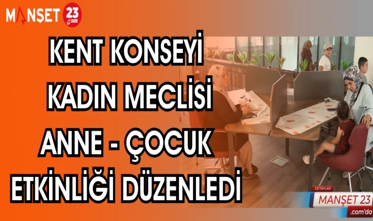 KENT KONSEYİ KADIN MECLİSİ ANNE - ÇOCUK ETKİNLİĞİ DÜZENLEDİ