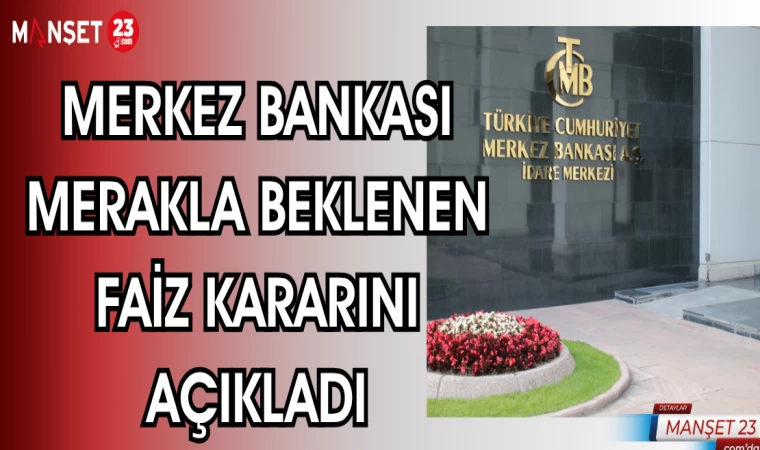 MERKEZ BANKASI MERAKLA BEKLENEN FAİZ KARARINI AÇIKLADI