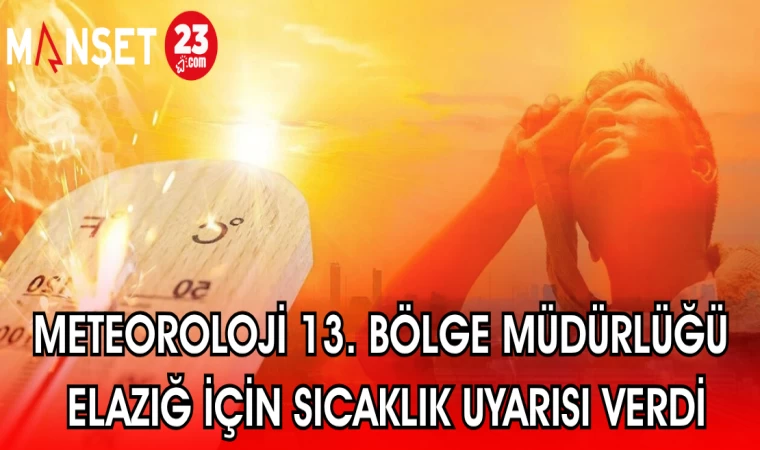 METEOROLOJİ 13. BÖLGE MÜDÜRLÜĞÜ ELAZIĞ İÇİN SICAKLIK UYARISI VERDİ