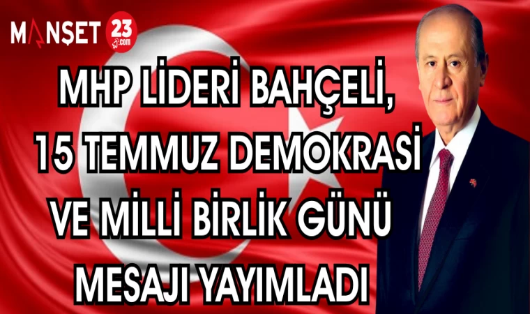 MHP LİDERİ BAHÇELİ, 15 TEMMUZ DEMOKRASİ VE MİLLİ BİRLİK GÜNÜ MESAJI YAYIMLADI