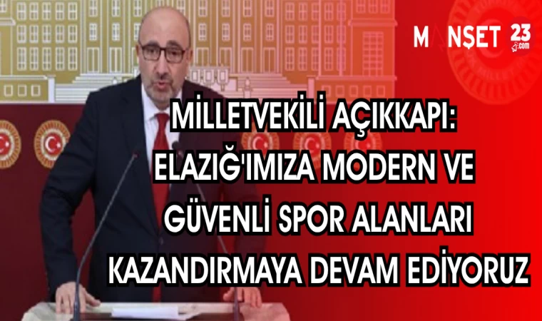 MİLLETVEKİLİ AÇIKKAPI: ELAZIĞ'IMIZA MODERN VE GÜVENLİ SPOR ALANLARI KAZANDIRMAYA DEVAM EDİYORUZ