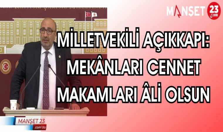 MİLLETVEKİLİ AÇIKKAPI: MEKANLARI CENNET MAKAMLARI ALİ OLSUN