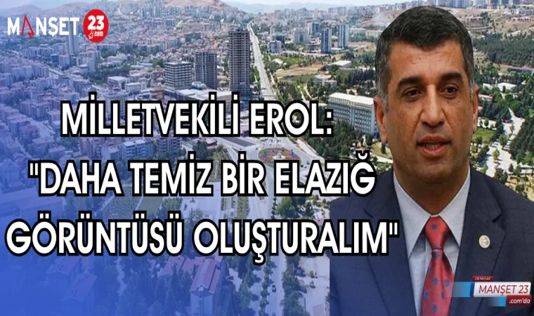 MİLLETVEKİLİ EROL: "DAHA TEMİZ BİR ELAZIĞ GÖRÜNTÜSÜ OLUŞTURALIM"