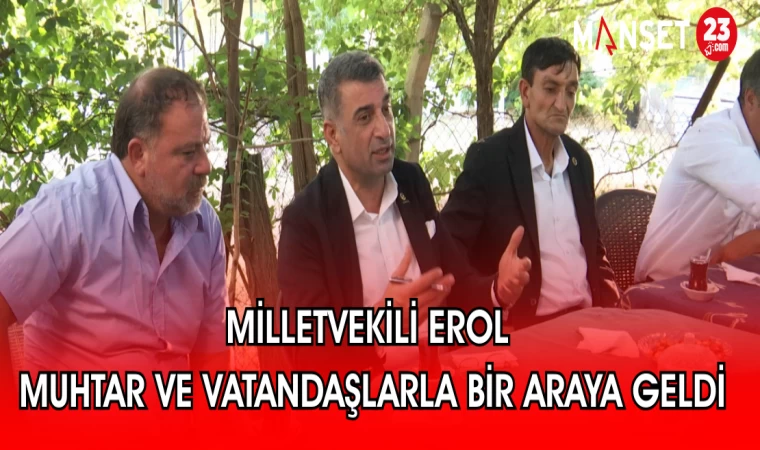 MİLLETVEKİLİ EROL : MUHTAR VE VATANDAŞLARLA BİR ARAYA GELDİ