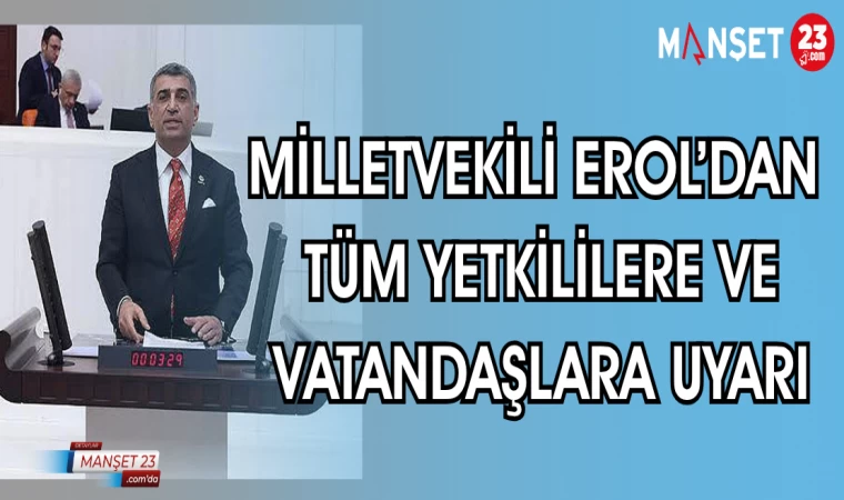 MİLLETVEKİLİ EROL’DAN TÜM YETKİLİLERE VE VATANDAŞLARA UYARI