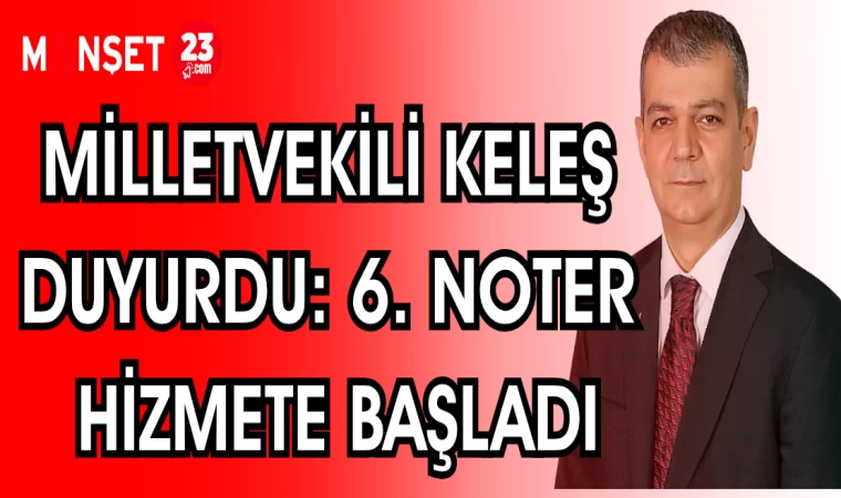 MİLLETVEKİLİ KELEŞ DUYURDU: 6. NOTER HİZMETE BAŞLADI