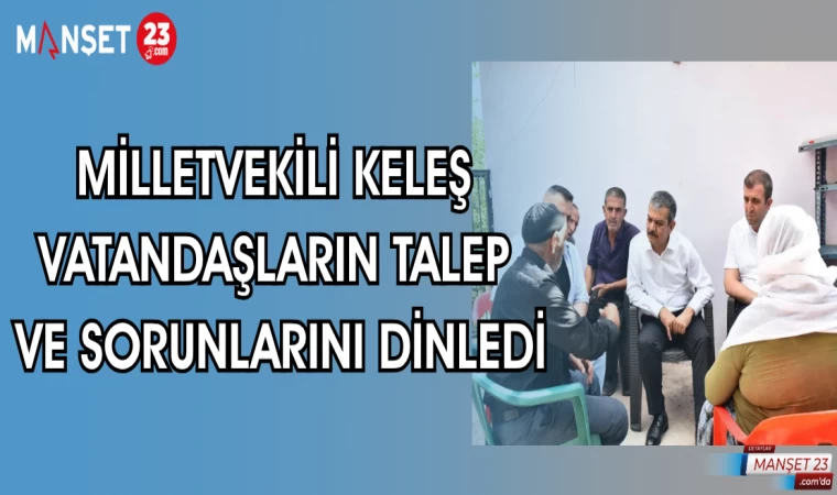 MİLLETVEKİLİ KELEŞ VATANDAŞLARIN TALEP VE SORUNLARINI DİNLEDİ