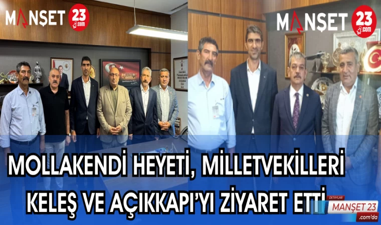 MOLLAKENDİ HEYETİ, MİLLETVEKİLLERİ KELEŞ VE AÇIKKAPI'YI ZİYARET ETTİ