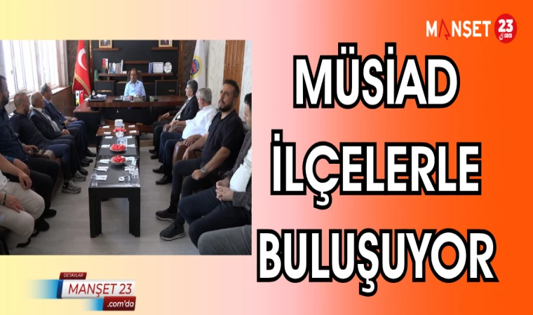 MÜSİAD İLÇELERLE BULUŞUYOR