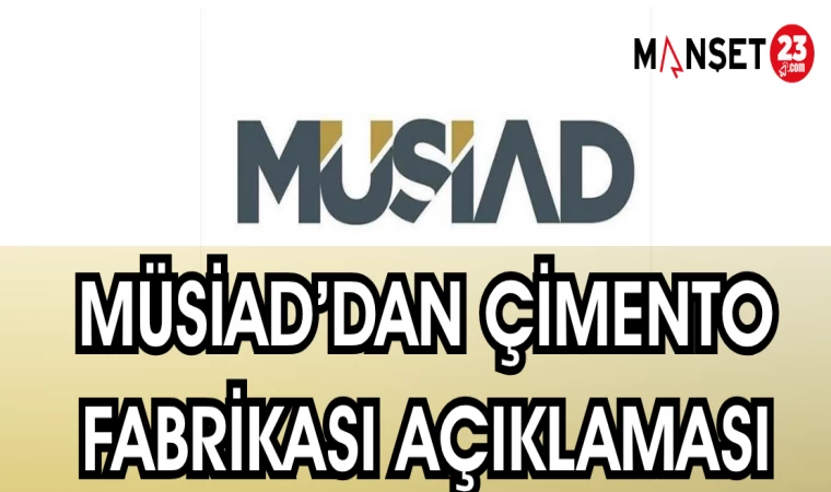 MÜSİAD'DAN ÇİMENTO FABRİKASI AÇIKLAMASI