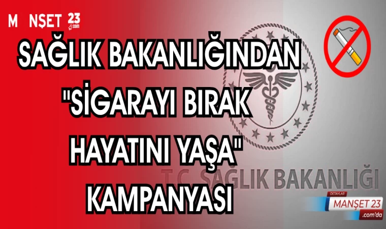 SAĞLIK BAKANLIĞINDAN "SİGARAYI BIRAK HAYATINI YAŞA" KAMPANYASI