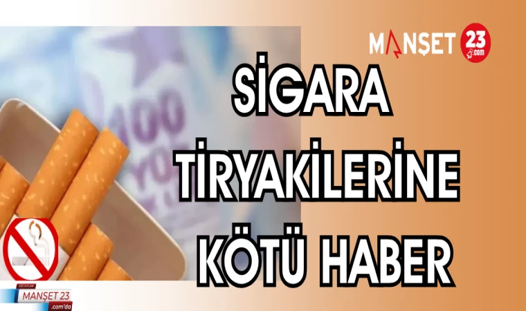 SİGARA TİRYAKİLERİNE KÖTÜ HABER