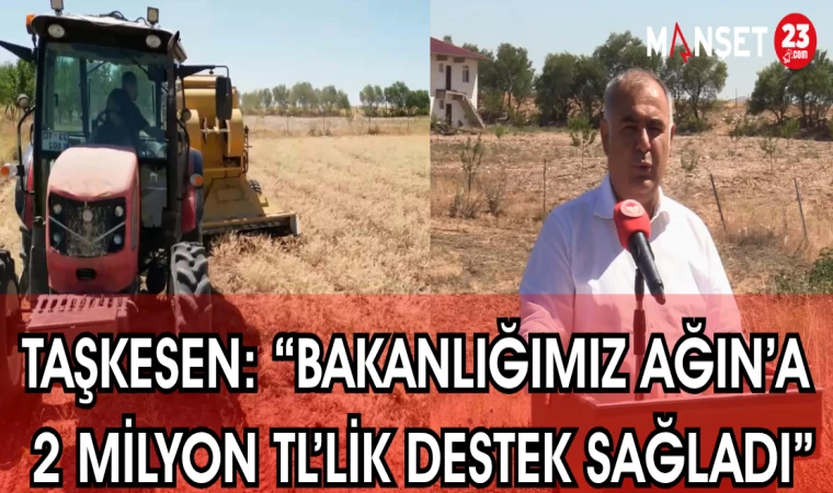 TAŞKESEN: “BAKANLIĞIMIZ AĞIN’A 2 MİLYON TL’LİK DESTEK SAĞLADI”