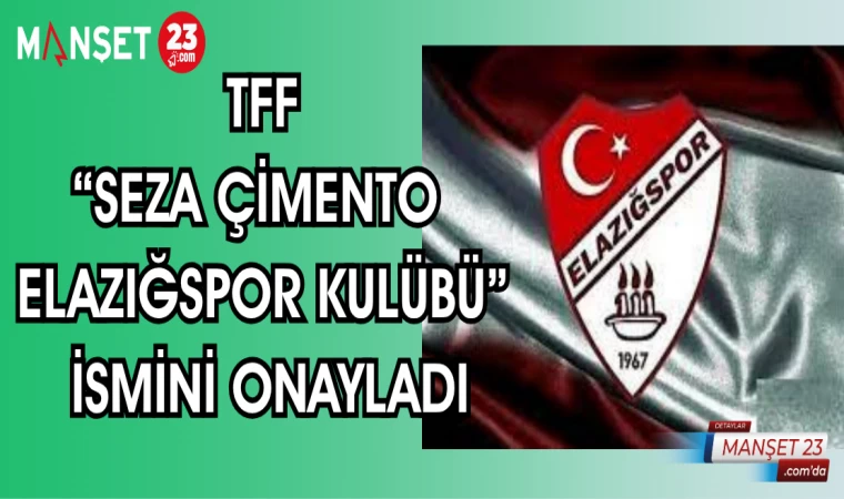 TFF "SEZA ÇİMENTO ELAZIĞSPOR KULÜBÜ" İSMİNİ ONAYLADI