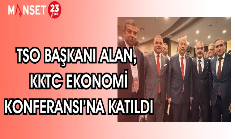 TSO BAŞKANI ALAN, KKTC EKONOMİ KONFERANSI'NA KATILDI
