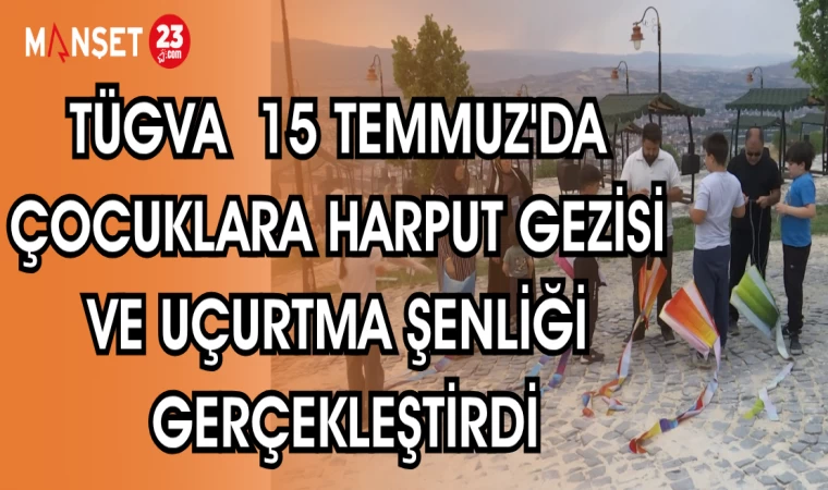 TÜGVA 15 TEMMUZ'DA ÇOCUKLARA HARPUT GEZİSİ VE UÇURTMA ŞENLİĞİ GERÇEKLEŞTİRDİ