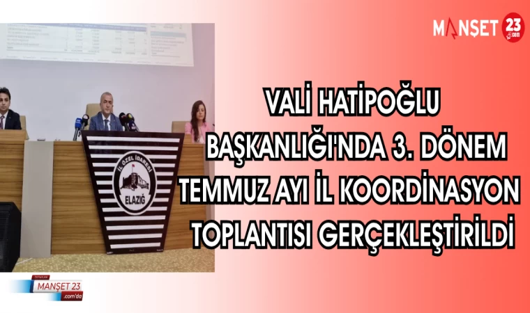 VALİ HATİPOĞLU BAŞKANLIĞI'NDA 3. DÖNEM TEMMUZ AYI İL KOORDİNASYON TOPLANTISI GERÇEKLEŞTİRİLDİ