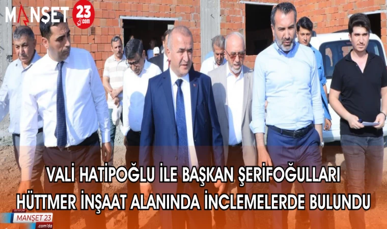 VALİ HATİPOĞLU İLE BAŞKAN ŞERİFOĞULLARI HÜTTMER İNŞAAT ALANINDA İNCLEMELERDE BULUNDU
