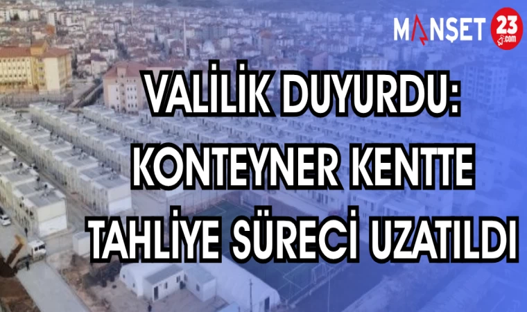 VALİLİK DUYURDU: KONTEYNER KENTTE TAHLİYE SÜRECİ UZATILDI