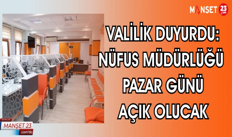 VALİLİK DUYURDU: NÜFUS MÜDÜRLÜĞÜ PAZAR GÜNÜ AÇIK OLUCAK