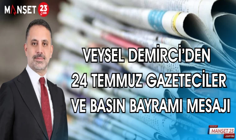 VEYSEL DEMİRCİ'DEN 24 TEMMUZ GAZETECİLER VE BASIN BAYRAMı MESAJI
