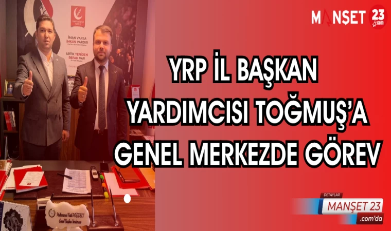 YRP İL BAŞKAN YARDIMCISI TOĞMUŞ'A GENEL MERKEZDE GÖREV
