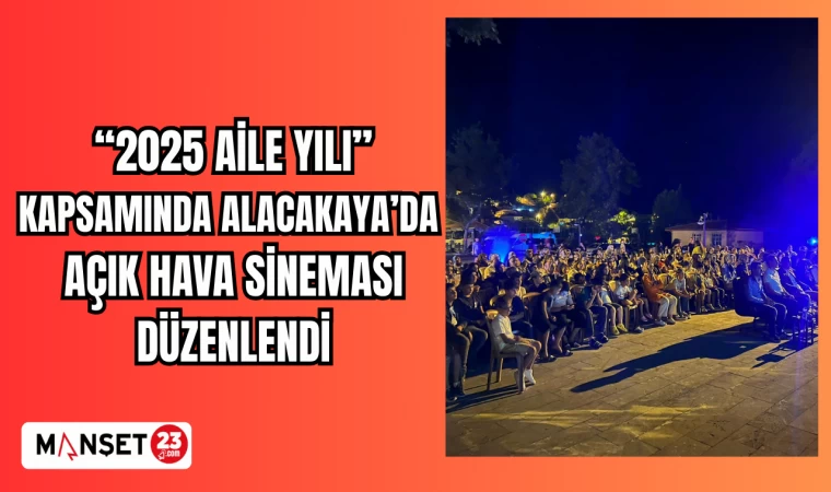 “2025 AİLE YILI"” KAPSAMINDA ALACAKAYA’DA AÇIK HAVA SİNEMASI DÜZENLENDİ