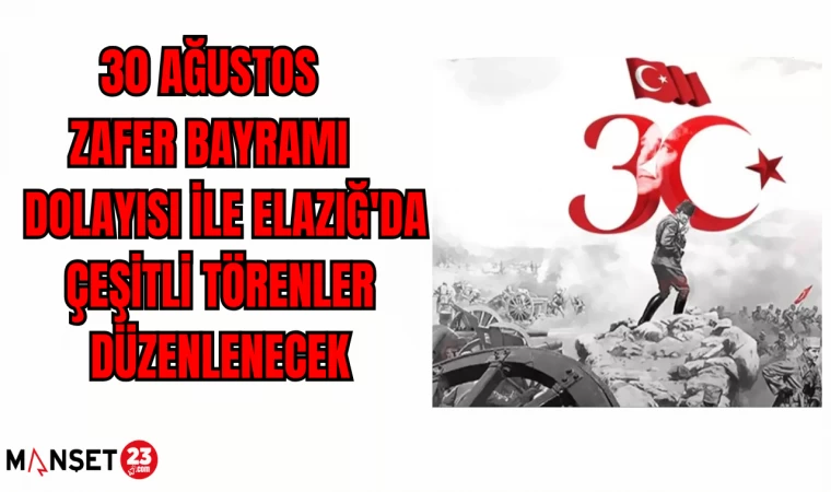 30 AĞUSTOS ZAFER BAYRAMI DOLAYISI İLE ELAZIĞ'DA ÇEŞİTLİ TÖRENLER DÜZENLENECEK