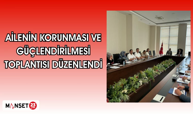 AİLENİN KORUNMASI VE GÜÇLENDİRİLMESİ TOPLANTISI DÜZENLENDİ