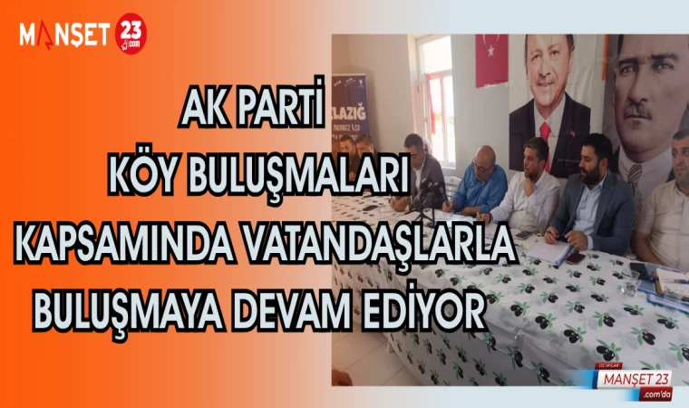 AK PARTİ KÖY BULUŞMALARI KAPSAMINDA VATANDAŞLARLA BULUŞMAYA DEVAM EDİYOR