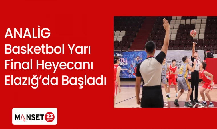 ANALİG Yarı Final Heyecanı Elazığ’da Başladı