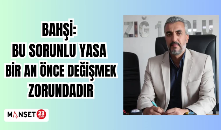 BAHŞİ: BU SORUNLU YASA BİR AN ÖNCE DEĞİŞMEK ZORUNDADIR